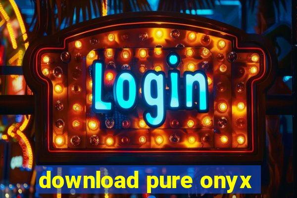 download pure onyx